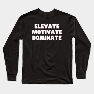 Elevate Motivate Dominate Long Sleeve T-Shirt